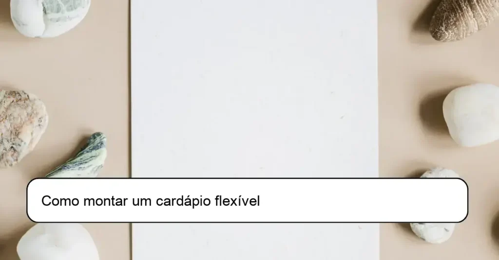 Como montar um cardápio flexível